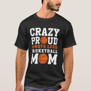 Mum Life Crazy Proud Always Loud BBall Mum Gift T-Shirt