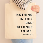 Mum Life | Fun Slogan Modern Minimalist Motherhood Tote Bag<br><div class="desc">Celebrate the chaos and joy of motherhood with the bold "Nothing in this bag belongs to me #momlife"design. Modern, minimalist, and full of personality, this fun slogan captures the love, humour, and strength that come with being a mum. A stylish way to honour everyday parenthood in all its messy, magical...</div>