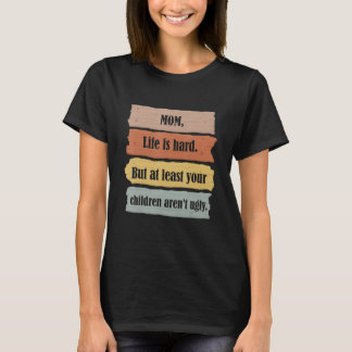 Mum Life Is Hard But At Least Your Children Aren't T-Shirt