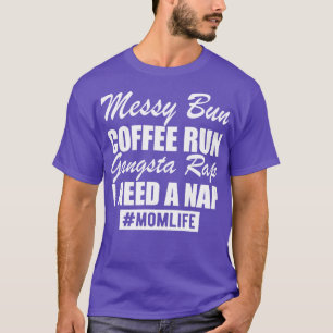 Mum Life Messy Bun Coffee Run Gangsta Rap I need a T-Shirt