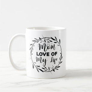 Mum love of my life coffee mug