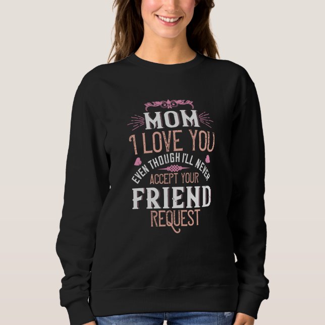 Mum - Love you without friend request Sweatshirt (Front)