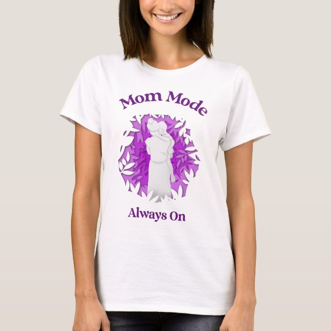 Mum Mode Always On – Funny Motherhood Life for Str T-Shirt (Front)