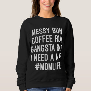 Mum Mum Life Messy Bun Coffee Run Gangsta Rap Nap Sweatshirt