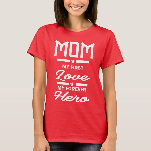 Mum My First Love My Forever Hero T-Shirt (Front)