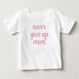 Mum Never Give Up Customisable Text Cute Funny Baby T-Shirt