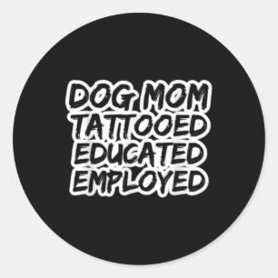 Mum Of Dogs Tattooed Educated Employed Tattoo Enth Classic Round Sticker