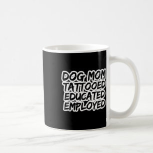 Mum Of Dogs Tattooed Educated Employed Tattoo Enth Coffee Mug