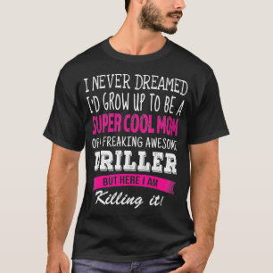 Mum of Driller Funny I Never Dreamed Driller's Mum T-Shirt