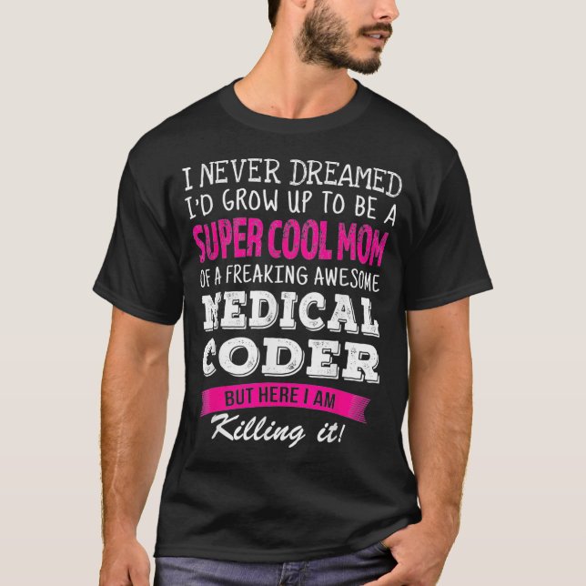 Mum of Medical Coder Funny I Never Dreamed  T-Shirt (Front)