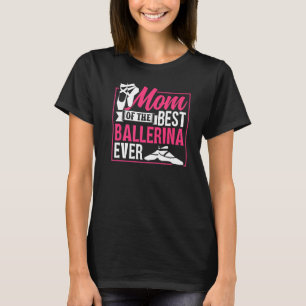 Mum Of The Best Ballerina Ever Ballet Dancer Dance T-Shirt