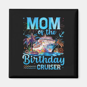 Mum Of The Birthday Cruiser Funny Cruise Birthday Magnet