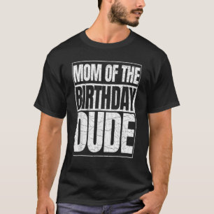 Mum Of The Birthday Dude Mother's Day Proud Mum Of T-Shirt