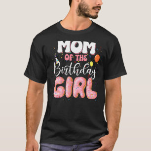 Mum Of The Birthday Girl Doughnut Family B Day Don T-Shirt
