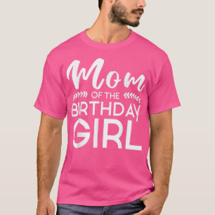 Mum Of The Birthday Girl Family Parents Mother Mum T-Shirt
