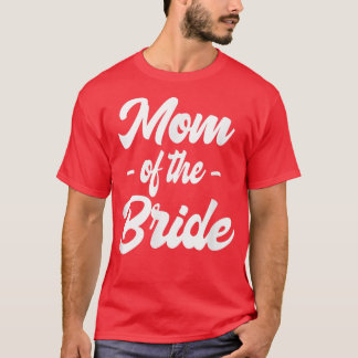 Mum of the Bride Family Rehearsal Day Bachelorette T-Shirt
