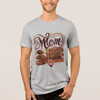 Mum — Powered by Love, Fuelled by Coffee T-Shirt Tri-Blend Shirt