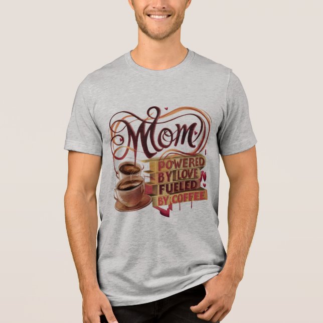 Mum — Powered by Love, Fuelled by Coffee T-Shirt Tri-Blend Shirt (Front)