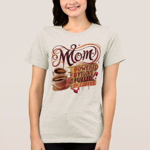 Mum — Powered by Love, Fuelled by Coffee T-Shirt Tri-Blend Shirt