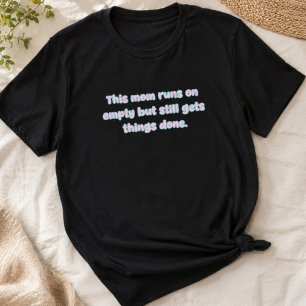 Mum Runs on Empty Gets Things Done Design T-Shirt