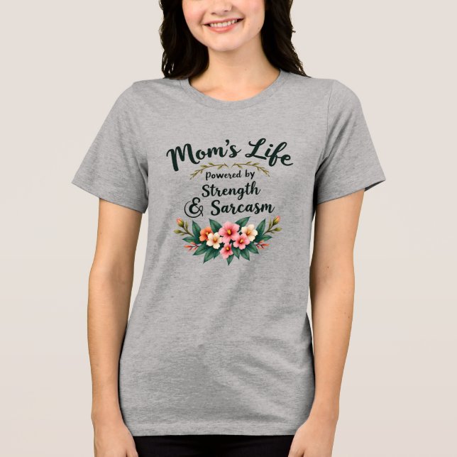 Mum’s Life: Powered by Strength and Sarcasm Tri-Blend Shirt (Front)