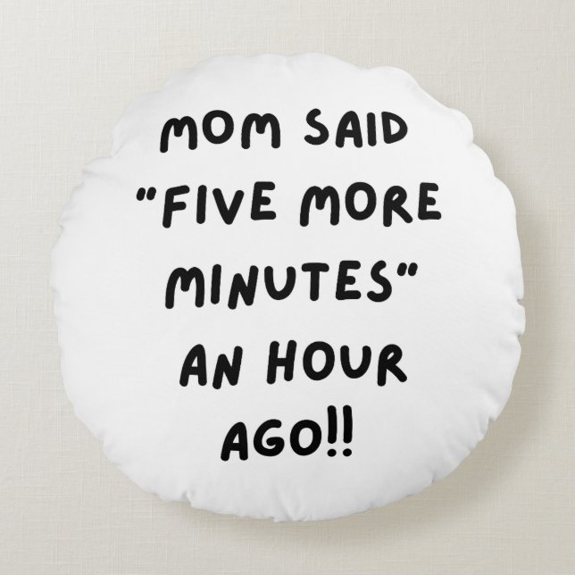 Mum said " five more minutes" round cushion (Front)