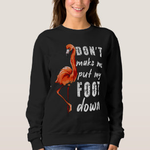 Mum Saying Don't Make Me Put My Foot Down Flamingo Sweatshirt