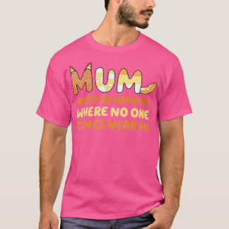 Mum Says I Need 20 Minutes Where No One Comes Near T-Shirt
