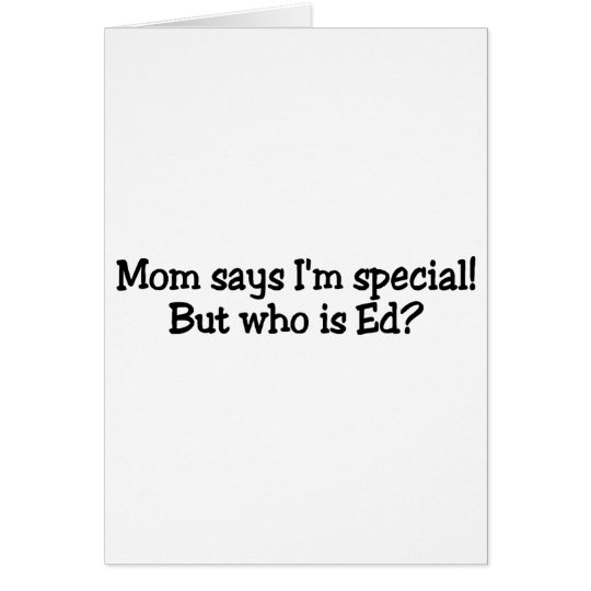 Mum Says Im Special But Who Is Ed Card