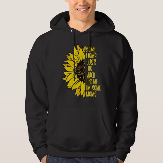 Mum Some Moms Cuss Too Much Mum Life Sunflower 1 Hoodie (Front)