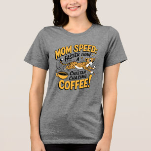 Mum Speed Faster Than A Cheetah Chasing Coffee Tri-Blend Shirt