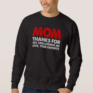 Mum Thanks For Not Swallowing Me Love Your Mother' Sweatshirt