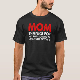 Mum Thanks For Not Swallowing Me Love Your Mother' T-Shirt