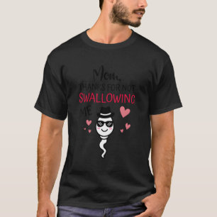Mum Thanks For Not Swallowing Me Sperm Happy Mothe T-Shirt