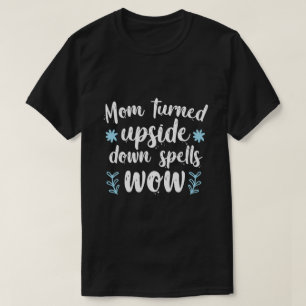 Mum Turned Upside Down Spells WOW T-Shirt