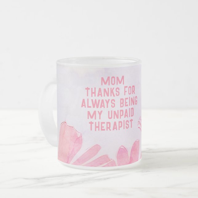 Mum Unpaid Therapist Funny Floral Mother's Day Frosted Glass Coffee Mug (Front Left)