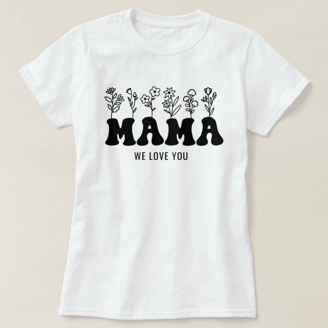Mum We Love You Custom Mothers Day  T-Shirt (Design Front)