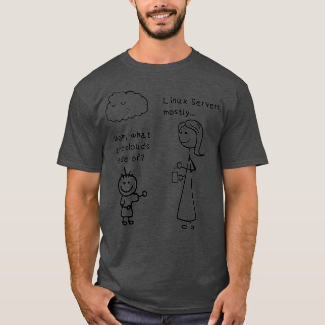 Mum What Are Clouds Made Of Uni Linu Server T-Shirt (Front)