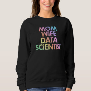 Mum Wife Data Scientist Analyst Data Analytics Sci Sweatshirt