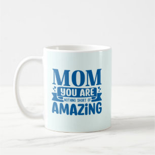 Mum You Are Nothing Short Of Amazing Coffee Mug