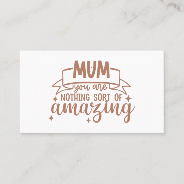 Mum You Are Nothing Short Of Amazing Mother's Day  Business Card (Front)
