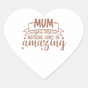 Mum You Are Nothing Short Of Amazing Mother's Day Heart Sticker