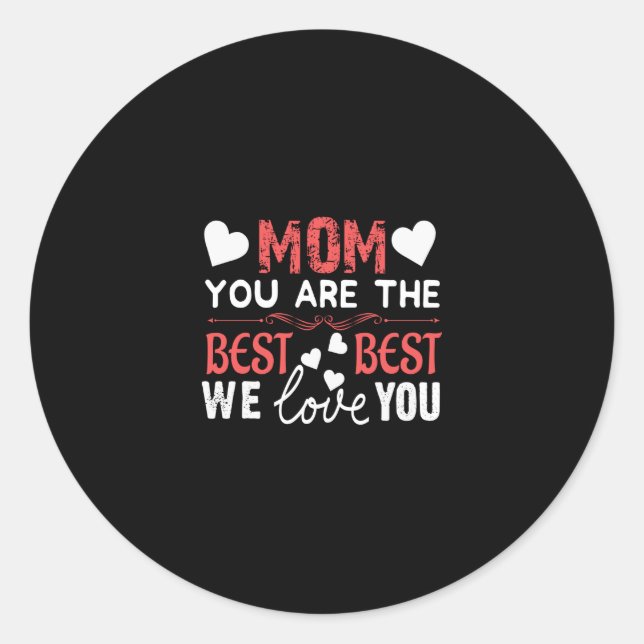 Mum You Are The Best We Love You Happy Mothers Day Classic Round Sticker (Front)