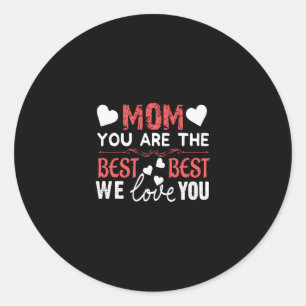 Mum You Are The Best We Love You Happy Mothers Day Classic Round Sticker