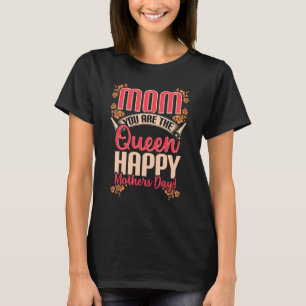 Mum You Are The Queen Happy Mother's Day  For My M T-Shirt