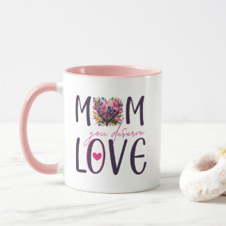 Mum You Deserve Love Mug