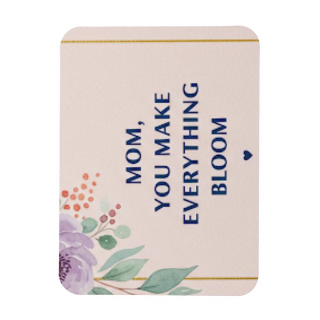 Mum you make everything bloom magnet (Vertical)