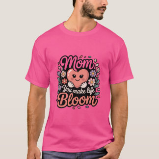 Mum You Make Life Bloom Cute Heart Floral Mother's T-Shirt