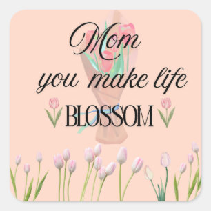Mum You Make Life Blossom Mother's day Gift, Square Sticker