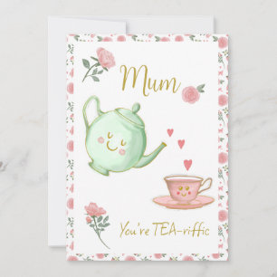 Mum, you’re tea-riffic card